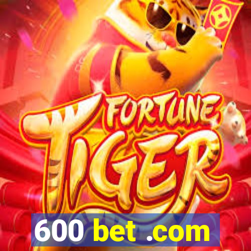 600 bet .com